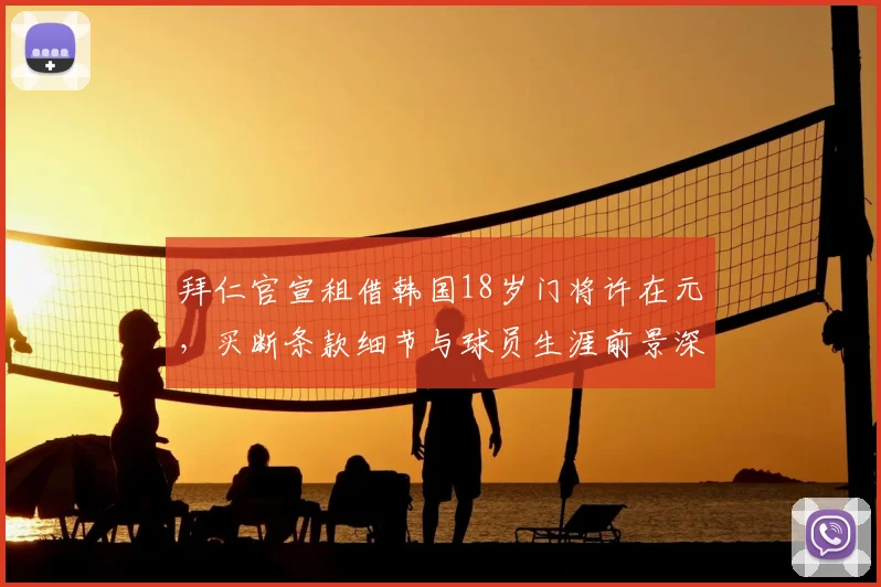 拜仁官宣租借韩国18岁门将许在元，买断条款细节与球员生涯前景深度解读