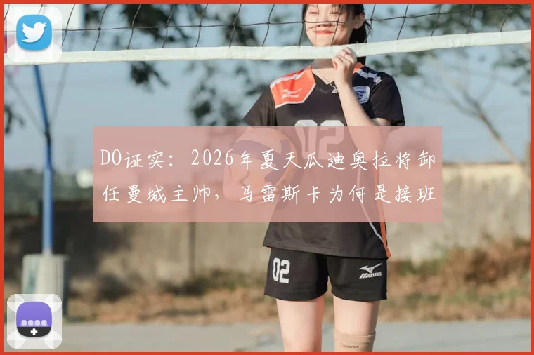 DO证实:2026年夏天瓜迪奥拉将卸任曼城主帅,马雷斯卡为何是接班热门人选?