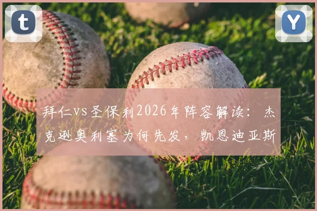 拜仁vs圣保利2026年阵容解读：杰克逊奥利塞为何先发，凯恩迪亚斯替补有何玄机？