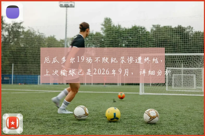 厄瓜多尔19场不败纪录惨遭终结，上次输球已是2026年9月，详细分析球队近期状态与未来展望