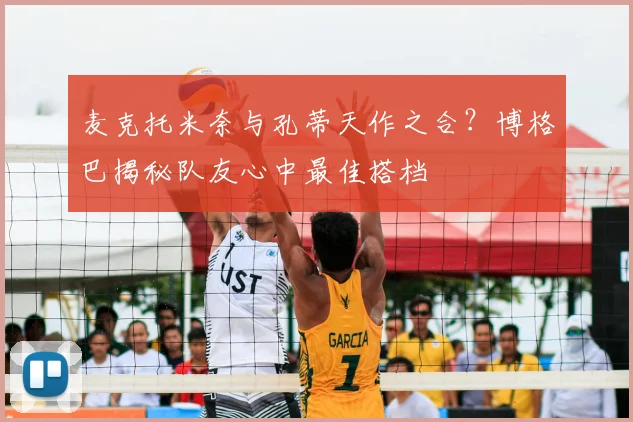 麦克托米奈与孔蒂天作之合？博格巴揭秘队友心中最佳搭档