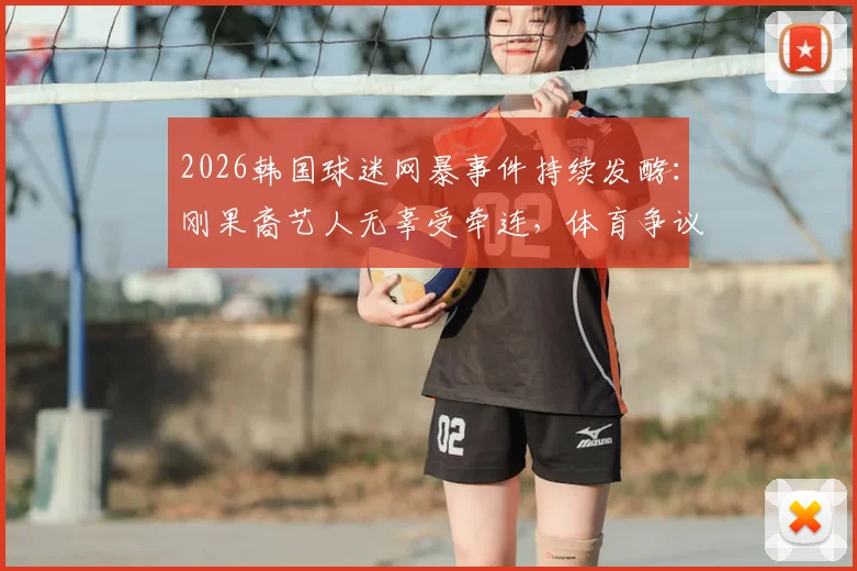 2026韩国球迷网暴事件持续发酵：刚果裔艺人无辜受牵连，体育争议如何演变为文化冲突？