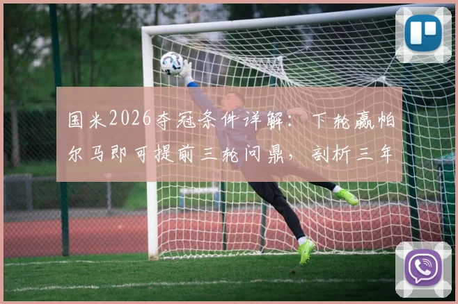 国米2026夺冠条件详解：下轮赢帕尔马即可提前三轮问鼎，剖析三年两冠背后的关键因素